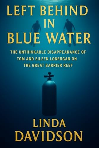 Left Behind the Blue Water: The Unthinkable Disappearance of Tom and Eileen Lonergan on the Great Barrier Reef (Vanished Under the Waves: True Crimes at Sea) by Linda Davidson