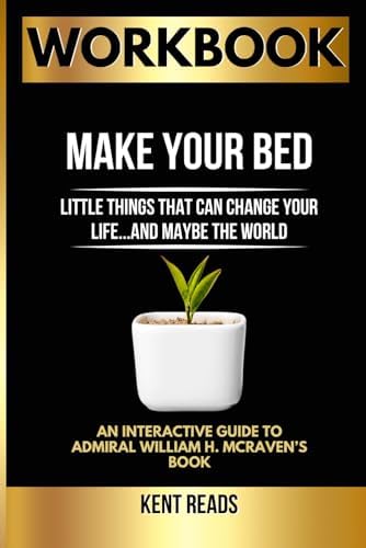 WORKBOOK For Make Your Bed: An Interactive Guide to Admiral William H. McRaven’s Book by Kent Reads