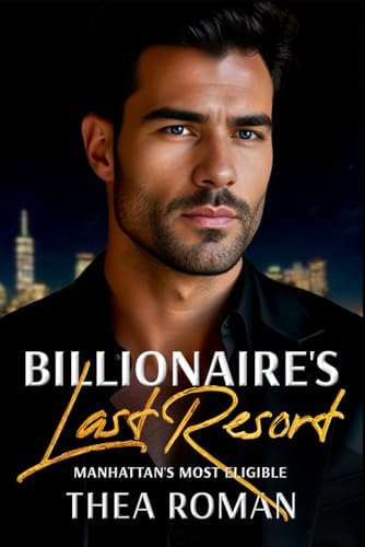 Billionaire's Last Resort: (Manhattan's Most Eligible) an Enemies to Lovers Romance by Thea Roman