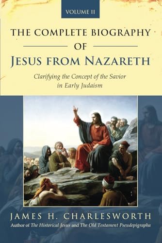 The Complete Biography of Jesus from Nazareth: Clarifying the Concept of the Savior in Early Judaism (Volume 2) by James H. Charlesworth