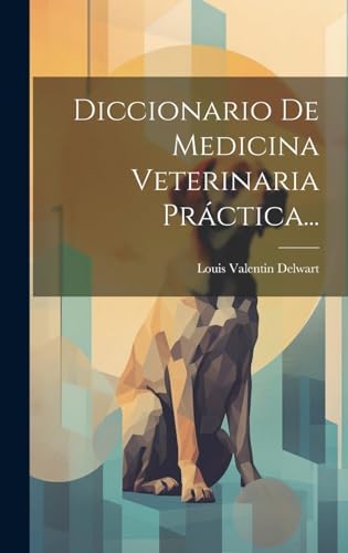 Diccionario De Medicina Veterinaria Práctica... (Spanish Edition) by Louis Valentin Delwart