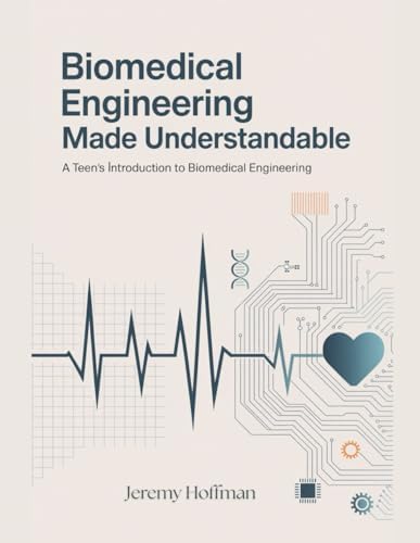 Biomedical Engineering Made Understandable: A Teen's Introduction to Biomedical Engineering by Jeremy Hoffman