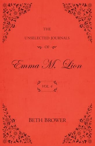The Unselected Journals of Emma M. Lion: Vol. 4 by Beth Brower