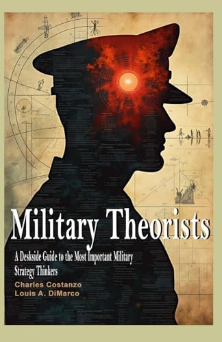 Military Theorists: A Deskside Guide to the Most Important Military Strategy Thinkers by Charles Costanzo