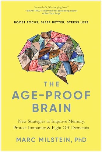 The Age-Proof Brain: New Strategies to Improve Memory, Protect Immunity, and Fight Off Dementia by Marc Milstein