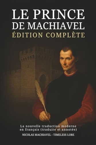 Le Prince de Machiavel – Édition complète : La nouvelle traduction moderne en français (traduite et annotée) (French Edition) by Nicolas Machiavel