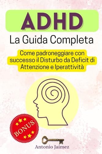 ADHD, La Guida Completa: Come padroneggiare con successo il Disturbo da Deficit di Attenzione e Iperattività (adhd IT) (Italian Edition) by Antonio Jaimez