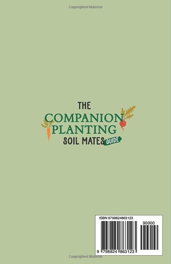 The Companion Planting Soil Mates Guide: The Complete Beginners' Guide to Growing an Organic, Healthy and Bountiful Garden with an Effective ... Companion Planting Chart and Garden Planners by Christo Sullivan