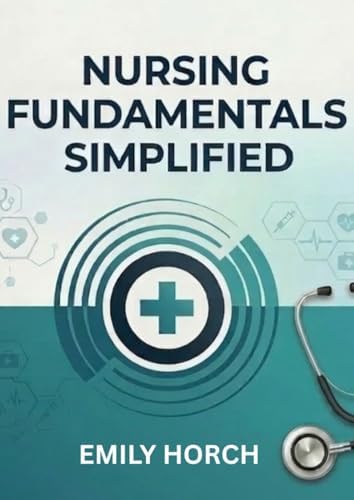 nursing fundamentals simplified: A Simple and Practical Guide for Nursing Students and Beginners (Nursing School Bundle) by Emily Horch