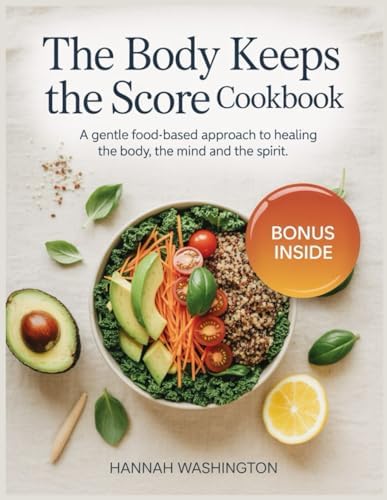 The Body Keeps The Score Cookbook: A Gentle Food-Based Approach to Healing the Body the Mind and the Spirit by Hannah Washington