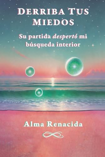 DERRIBA TUS MIEDOS: Su partida «despertó» mi búsqueda interior (Spanish Edition) by Alma Renacida