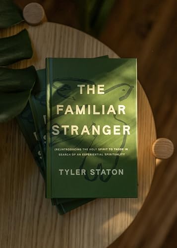 The Familiar Stranger: (Re)Introducing the Holy Spirit to Those in Search of an Experiential Spirituality by Tyler Staton