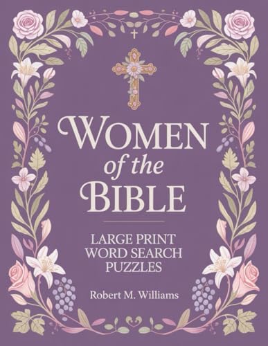Large Print Word Search Puzzles for Adults and Seniors: Women of the Bible | 66 Faith-Themed Scripture Puzzles with Full Solutions by Robert M Williams