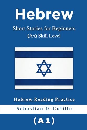 Hebrew Short Stories for Beginners (A1) Skill Level - Hebrew Reading Practice (Hebrew Short Stories (CEFR Leveled Language Learning)) by Sebastian D. Cutillo