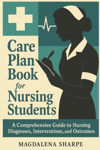 Care Plan Book For Nursing Students: A Comprehensive Guide To Nursing Diagnoses, Interventions, And Outcomes by Magdalena Sharpe