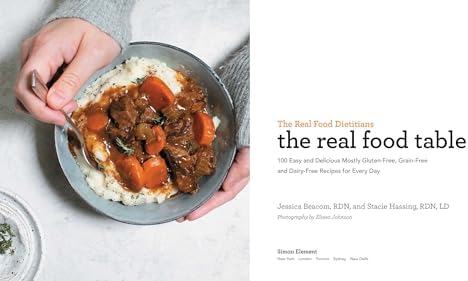 The Real Food Dietitians: The Real Food Table: 100 Delicious Mostly Gluten-Free, Grain-Free and Dairy-Free Recipes: A Cookbook by Jessica Beacom RDN