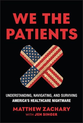 We the Patients: Understanding, Navigating, and Surviving America's Healthcare Nightmare by Matthew Zachary