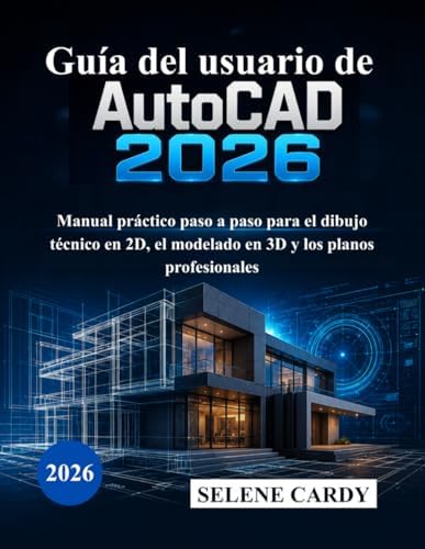 Guía del usuario de AutoCAD 2026: Manual práctico paso a paso para el dibujo técnico en 2D, el modelado en 3D y los planos profesionales (Spanish Edition) by SELENE CARDY