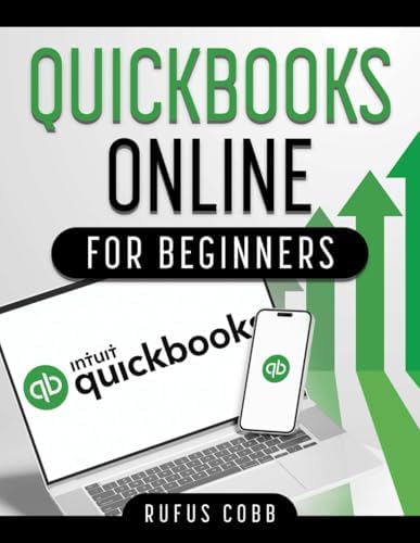 QuickBooks Online for Beginners: The Ultimate Step-by-Step Guide to Mastering Your Business Finances with Practical Examples, Simple Explanations, and Time-Saving Shortcuts by Rufus Cobb