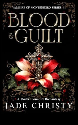Blood & Guilt: A Modern Vampire Romantasy (Vampire of Montenegro Series) by Jade Christy