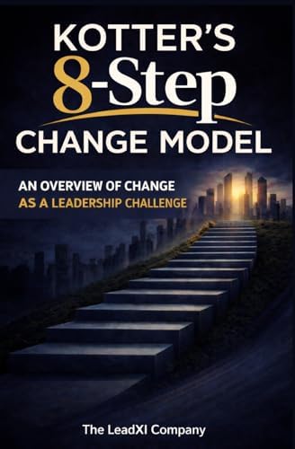 Kotter’s 8-Step Change Model: An Overview of Change as a Leadership Challenge (The Change Management Playbook Series) by The LeadXL Company