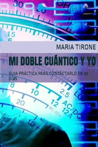 MI DOBLE CUÁNTICO Y YO: GUIA PRÁCTICA PARA CONTACTARLO EN 40 DÍAS (Spanish Edition) by MARIA TIRONE