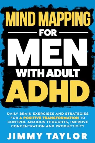 Mind Mapping for Men with Adult ADHD: Daily Brain Exercises and Strategies for a Positive Transformation to Control Anxious Thoughts, Improve Concentration, and Productivity (ADHD Workbooks) by Jimmy Taylor