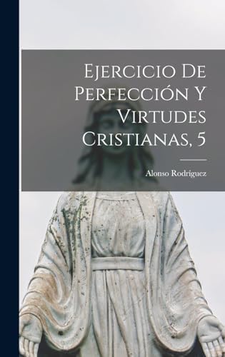 Ejercicio De Perfección Y Virtudes Cristianas, 5 (Spanish Edition) by Alonso Rodríguez