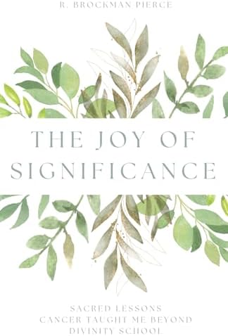 The Joy of Significance: Sacred Lessons Cancer Taught Me Beyond Divinity School by Mr. Raphael Brockman Pierce