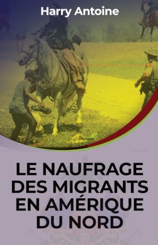 LE NAUFRAGE DES MIGRANTS EN AMÉRIQUE DU NORD (French Edition) by Harry Antoine