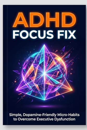 # ADHD Focus Fix: ## Simple, Dopamine-Friendly Micro-Habits to Overcome Executive Dysfunction, Declutter Your Mind, and Finish What You Start by Mr R. Veera