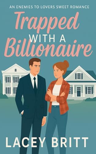 Trapped With A Billionaire: An Enemies to Lovers Sweet Romance by Lacey Britt