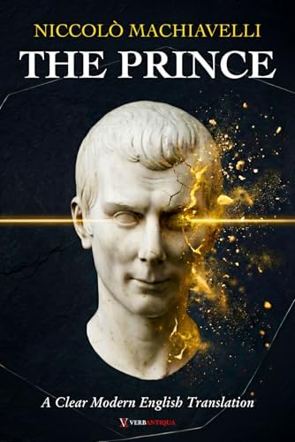 The Prince Machiavelli: A Clear and Modern English Translation of Power, Leadership, and Political Rule, for Curious Minds by Niccolò Machiavelli