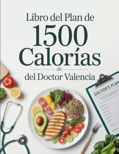 Libro del Plan de 1500 Calorías del Doctor Valencia: Guía Nutricional y de Recetas Para Bajar de Peso con Salud (Spanish Edition) by Mellie Wilkinson