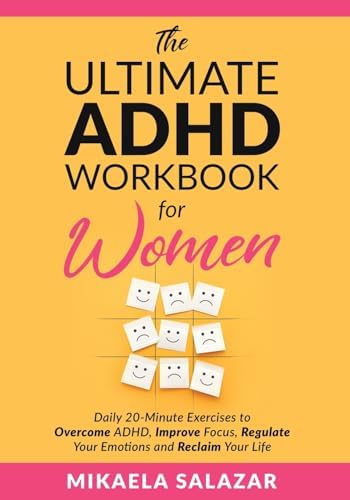The Ultimate ADHD Workbook for Women: Daily 20-Minute Exercises to Overcome ADHD, Improve Focus, Regulate Your Emotions and Reclaim Your Life by Mikaela Salazar