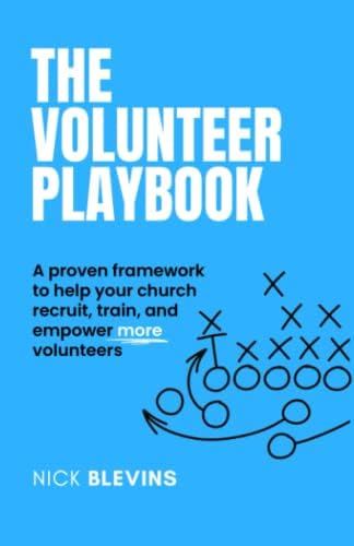 The Volunteer Playbook: A proven framework to help your church recruit, train, and empower more volunteers by Nick Blevins