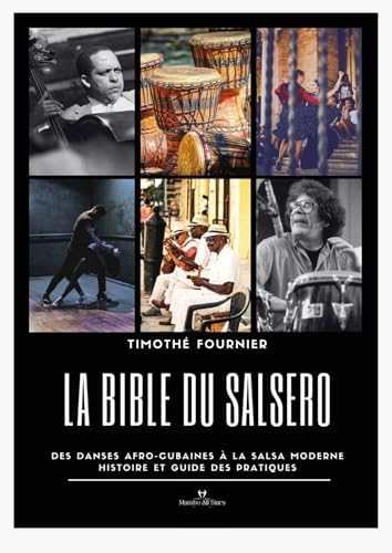La Bible du Salsero: Des danses afro-cubaines à la Salsa moderne. Histoire et guide des pratiques (French Edition) by Timothé Fournier