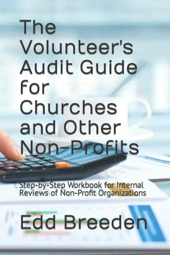 The Volunteer's Audit Guide for Churches and Other Non-Profits: A Step-by-Step Workbook for Internal Reviews of Non-Profit Organizations by Edd Breeden