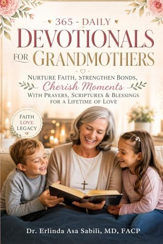 365 DAILY DEVOTIONALS FOR GRANDMOTHERS: Nurture Faith, Strengthen Bonds, Cherish Moments with Prayers, Scriptures & Blessings for a Lifetime of Love by ERLINDA ASA SABILI