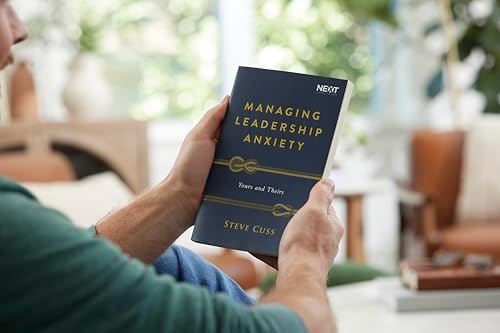Managing Leadership Anxiety: Yours and Theirs by Steve Cuss