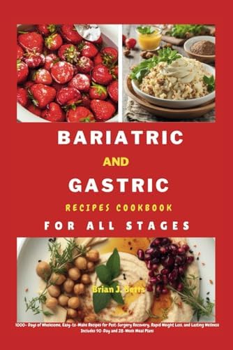 BARIATRIC AND GASTRIC RECIPES COOKBOOK FOR ALL STAGES: 1000+ Days of Wholesome, Easy-to-Make Recipes for Post-Surgery Recovery, Rapid Weight Loss, and ... 28-Week Meal Plans (The Diet Success Series) by Brian J. Betts
