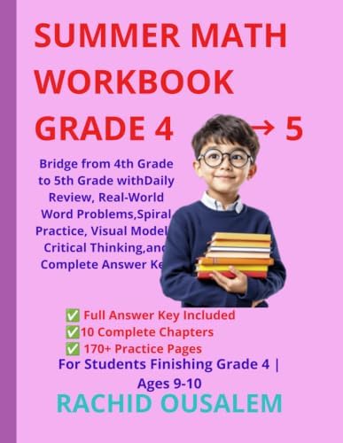 Summer Math Workbook Grade 4 → 5: Bridge from 4th Grade to 5th Grade with Daily Review, Real-World Word Problems, Spiral Practice, Visual Models, ... for Summer Learning and Homeschool Success by RACHID OUSALEM