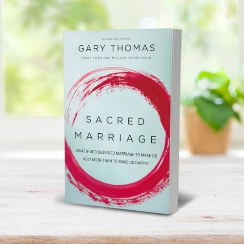 Sacred Marriage: What If God Designed Marriage to Make Us Holy More Than to Make Us Happy? by Gary Thomas