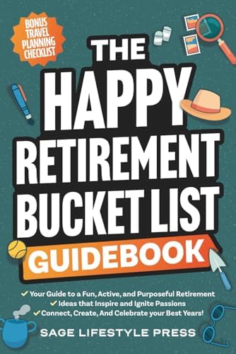 The Happy Retirement Bucket List Guidebook: Create the Life You Love, Stay Active and Engaged, Discover New Passions and Joys (Real Life Fun and Financial Retirement Series) by Sage Lifestyle Press