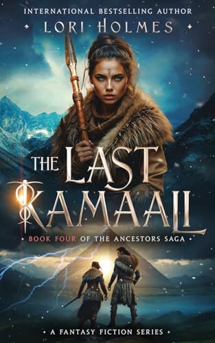 The Last Kamaali: Book 4 of The Ancestors Saga, A Fantasy Fiction Series by Lori Holmes