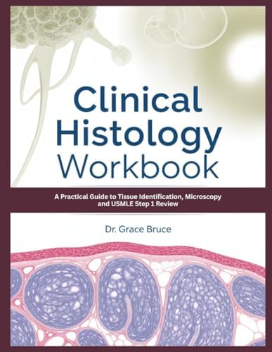 Clinical Histology Workbook: A Practical Guide to Tissue Identification, Microscopy and USMLE Step 1 Review by Dr. Grace Bruce