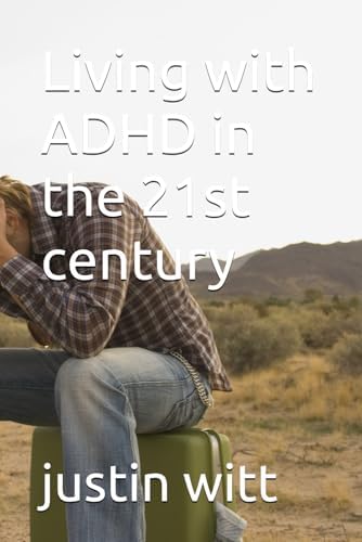 Living with ADHD in the 21st century by justin witt