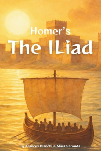 Homer’s The Iliad: The Epic Tale of the Trojan War — Adapted and Illustrated for Young Readers (Classics of Homer — Adapted and Illustrated for Young Readers) by Frances Bianchi
