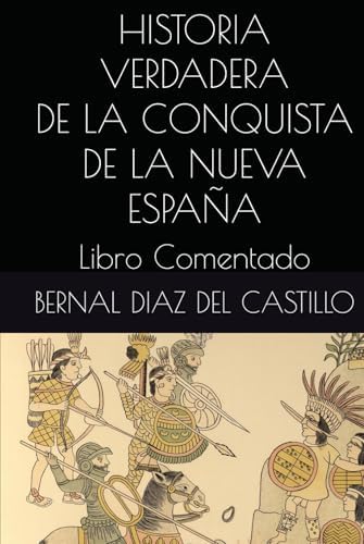 HISTORIA VERDADERA DE LA CONQUISTA DE LA NUEVA ESPAÑA: Libro Comentado (Spanish Edition) by BERNAL DIAZ DEL CASTILLO