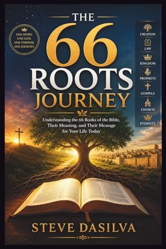 THE 66 ROOTS JOURNEY: Understanding the 66 Books of the Bible, Their Meaning, and Their Message for Your Life Today by STEVE DASILVA